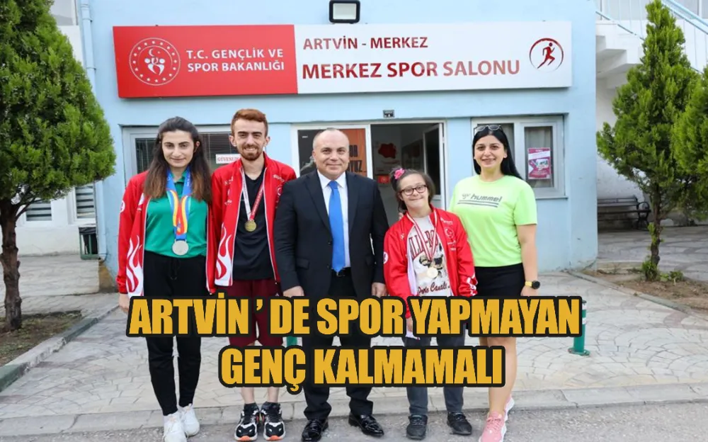 ARTVİN ’ DE SPOR YAPMAYAN   GENÇ KALMAMALI