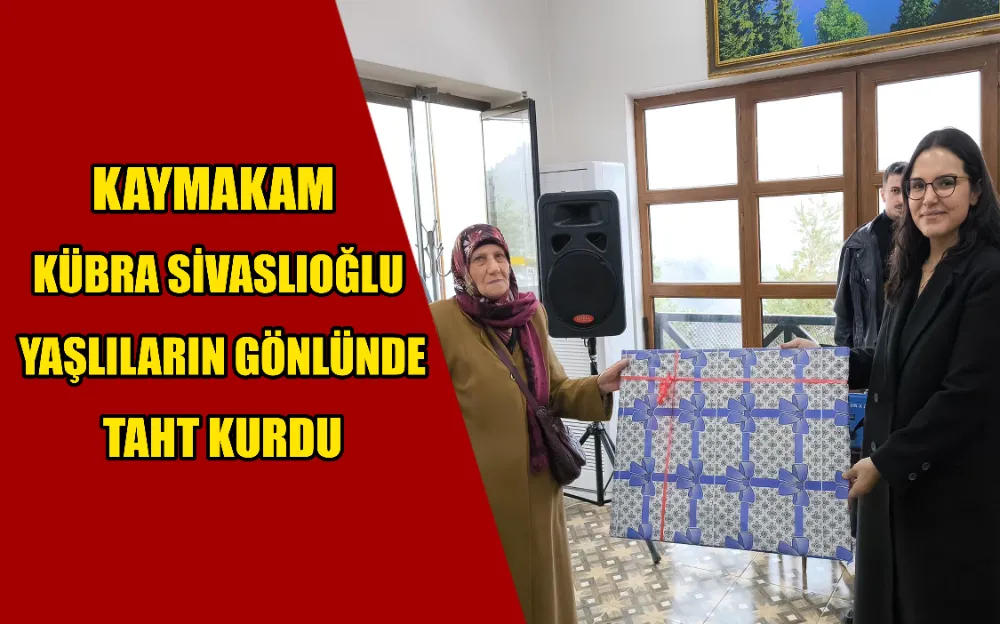 KAYMAKAM KÜBRA SİVASLIOĞLU YAŞLILARIN GÖNLÜNDE TAHT KURDU