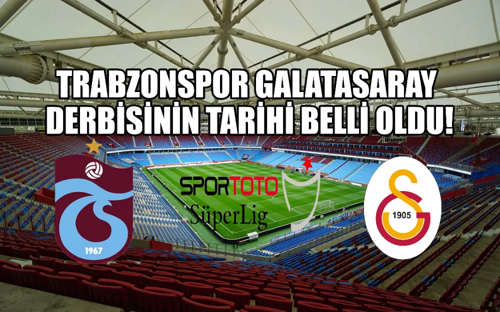 Trabzonspor Galatasaray derbisinin tarihi belli oldu!