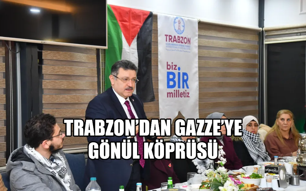 TRABZON’DAN GAZZE’YE GÖNÜL KÖPRÜSÜ 