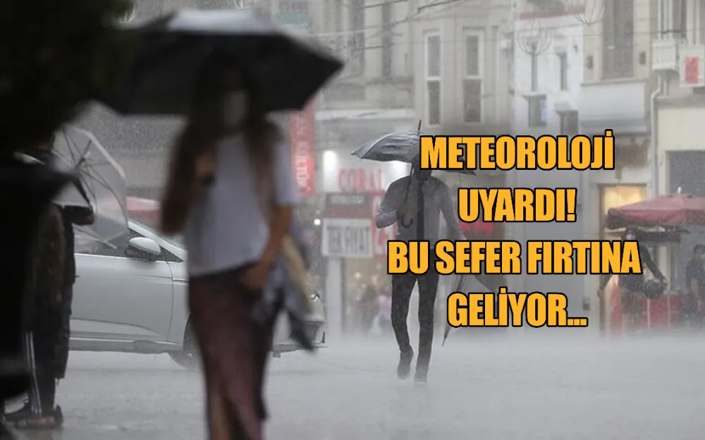 METEOROLOJİ UYARDI! BU SEFER FIRTINA GELİYOR...