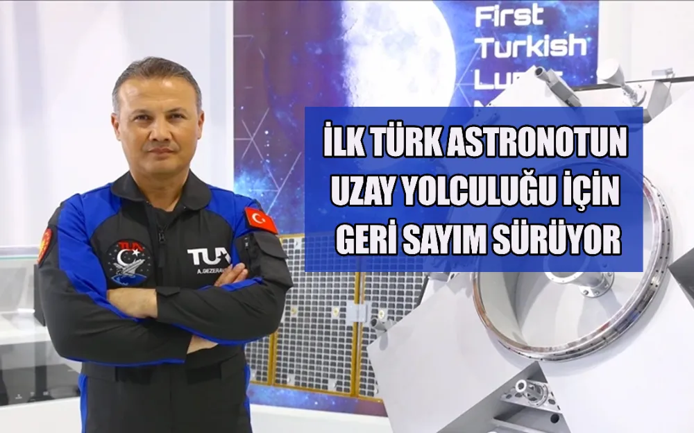 İLK TÜRK ASTRONOTUN UZAY YOLCULUĞU İÇİN GERİ SAYIM SÜRÜYOR