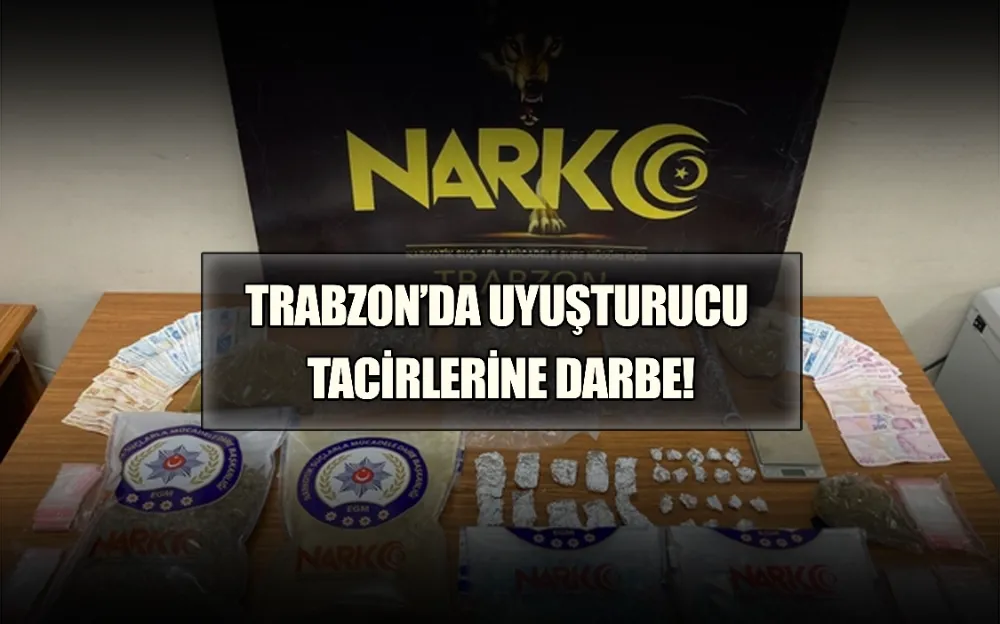 TRABZON’DA UYUŞTURUCU TACİRLERİNE DARBE!