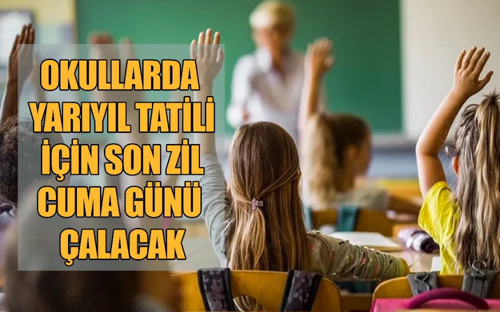 OKULLARDA YARIYIL TATİLİ İÇİN SON ZİL CUMA GÜNÜ ÇALACAK