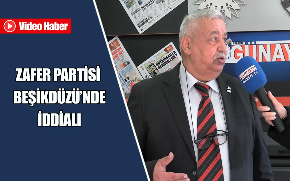 ZAFER PARTİSİ BEŞİKDÜZÜ’NDE İDDİALI