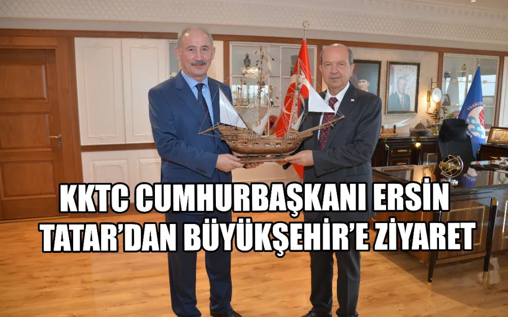 KKTC CUMHURBAŞKANI ERSİN TATAR’DAN BÜYÜKŞEHİR’E ZİYARET