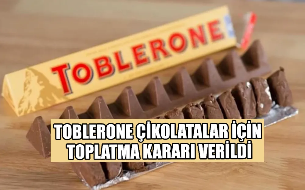 Toblerone çikolatalar için toplatma kararı verildi