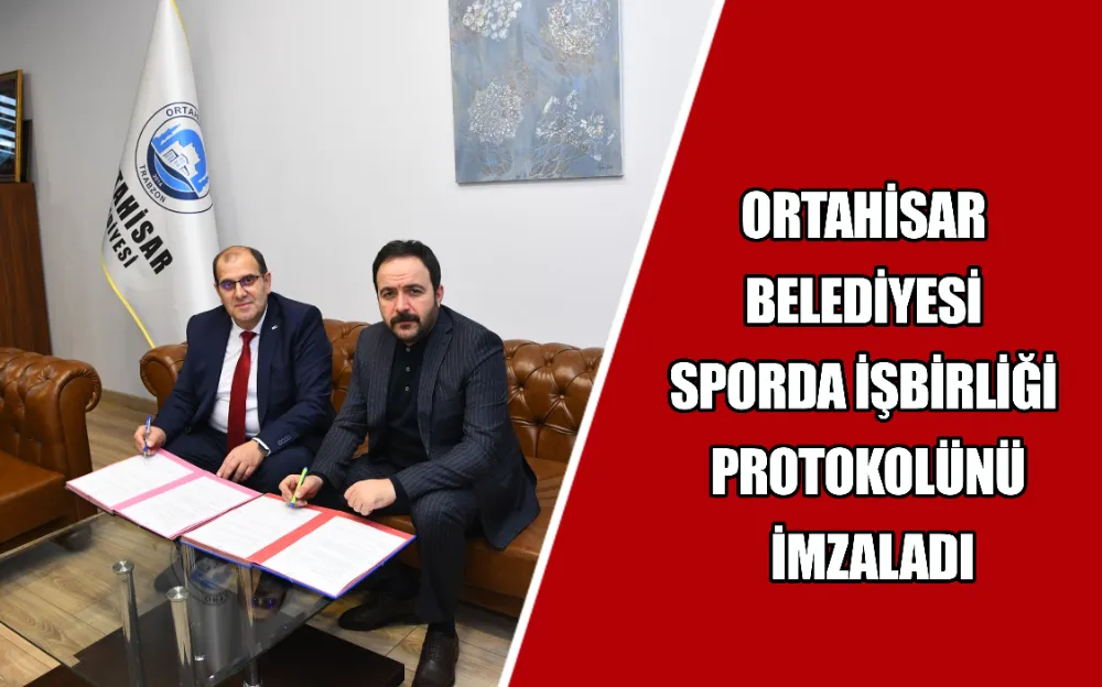 ORTAHİSAR BELEDİYESİ SPORDA İŞBİRLİĞİ PROTOKOLÜNÜ İMZALADI