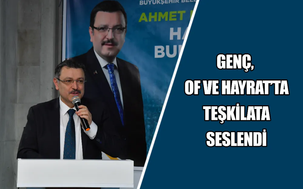 GENÇ, OF VE HAYRAT’TA TEŞKİLATA SESLENDİ