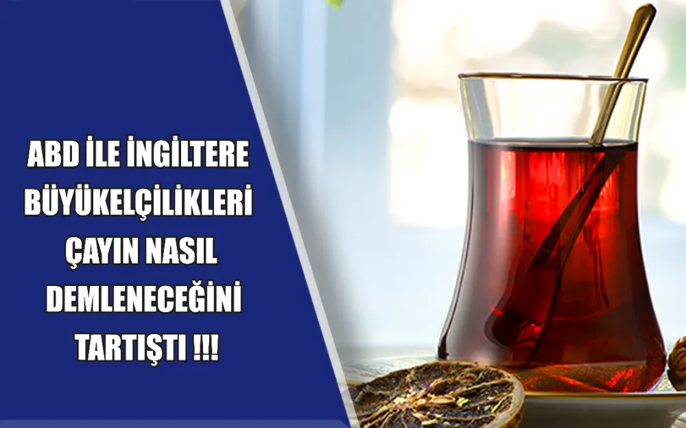 ABD İLE İNGİLTERE BÜYÜKELÇİLİKLERİ SOSYAL MEDYADA ÇAYIN NASIL DEMLENECEĞİNİ TARTIŞTI