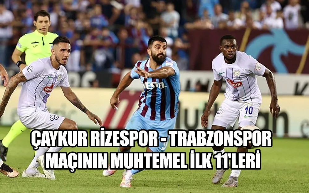 ÇAYKUR RİZESPOR - TRABZONSPOR MAÇININ MUHTEMEL İLK 11