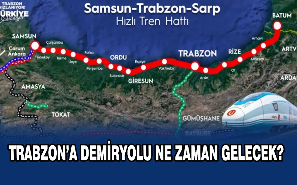 TRABZON’A DEMİRYOLU NE ZAMAN GELECEK? 