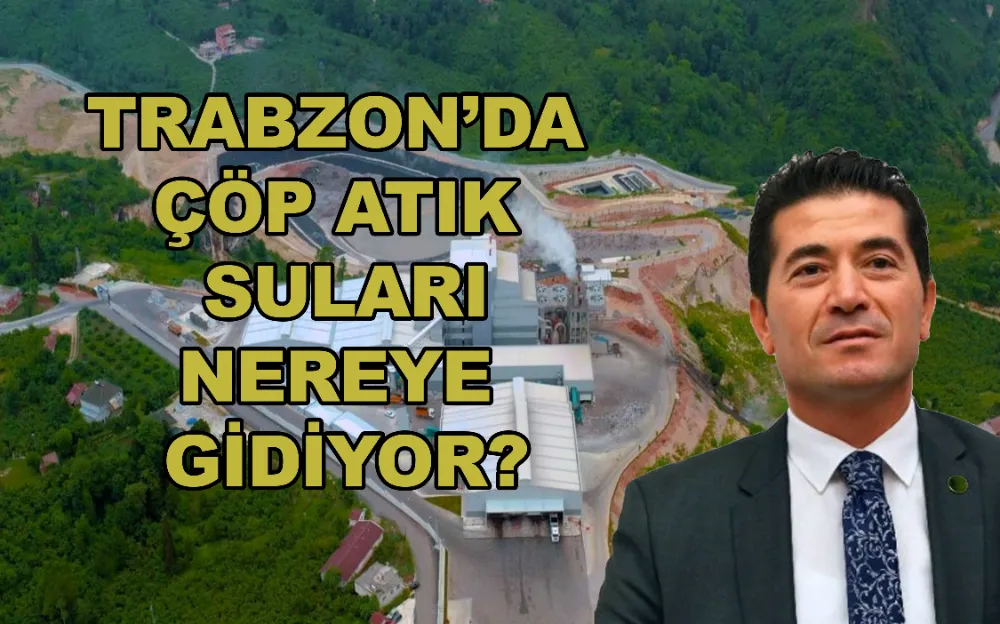 TRABZON’DA ÇÖP TESİSİNİN ATIK SULARI NEREYE GİDİYOR?