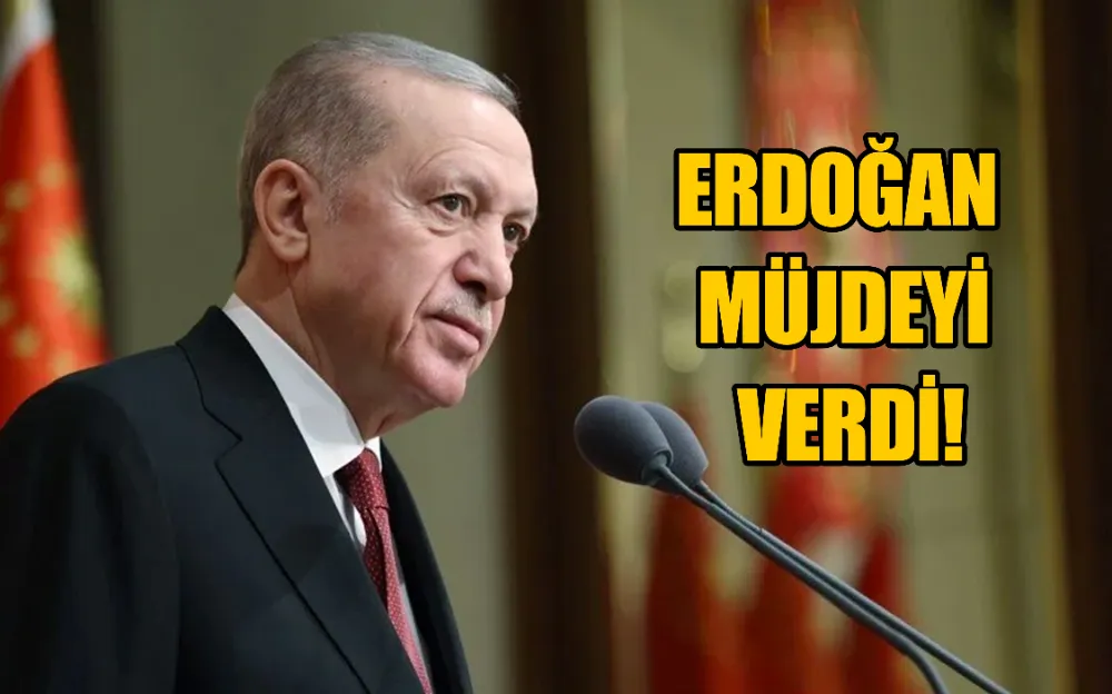 CUMHURBAŞKANI ERDOĞAN MÜJDEYİ VERDİ!