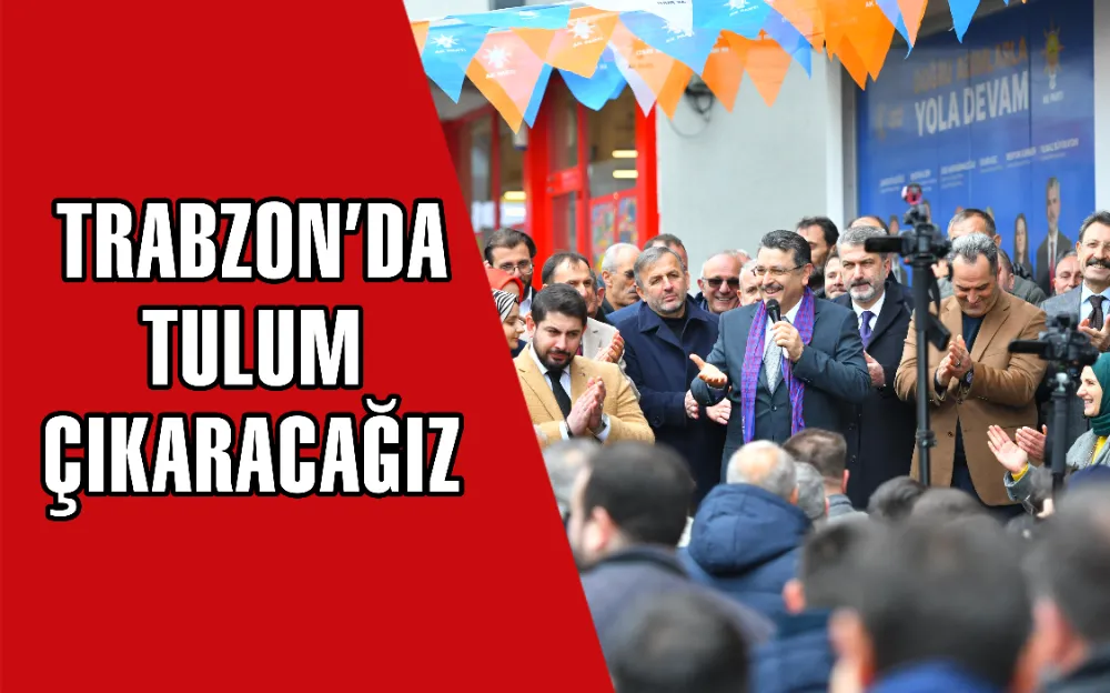 TRABZON’DA TULUM ÇIKARACAĞIZ