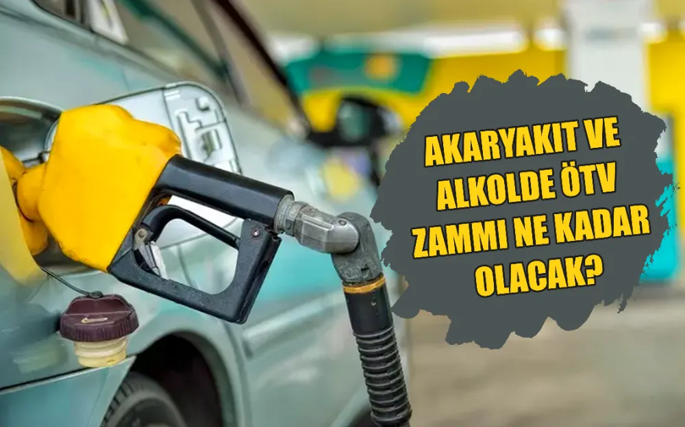 AKARYAKIT VE ALKOLDE ÖTV ZAMMI NE KADAR OLACAK?