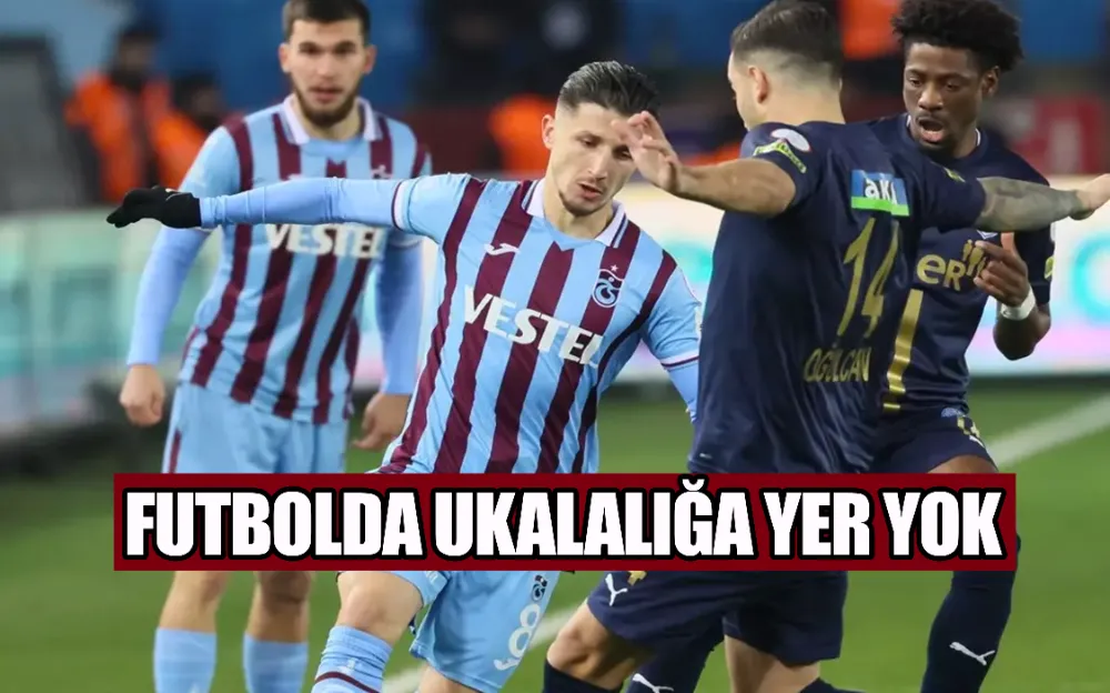 FUTBOLDA UKALALIĞA YER YOK