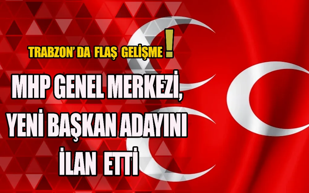 MHP GENEL MERKEZİ, YENİ BAŞKAN ADAYINI İLAN ETTİ