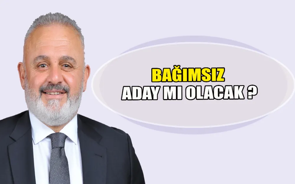 BAĞIMSIZ ADAY MI OLACAK !