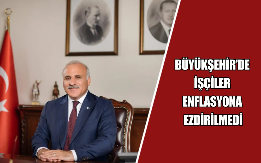 BÜYÜKŞEHİR’DE  İŞÇİLER  ENFLASYONA  EZDİRİLMEDİ