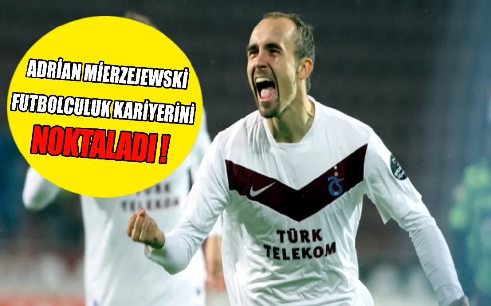 ADRİAN MİERZEJEWSKİ FUTBOLCULUK KARİYERİNİ NOKTALADI