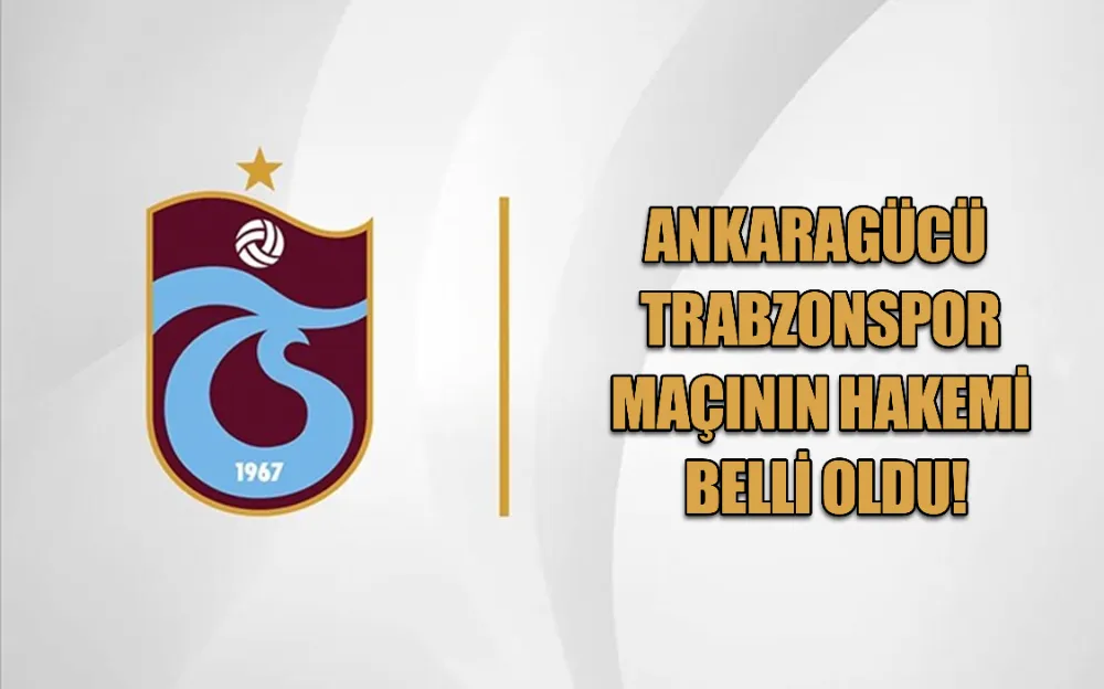   ANKARAGÜCÜ - TRABZONSPOR MAÇININ HAKEMİ BELLİ OLDU!