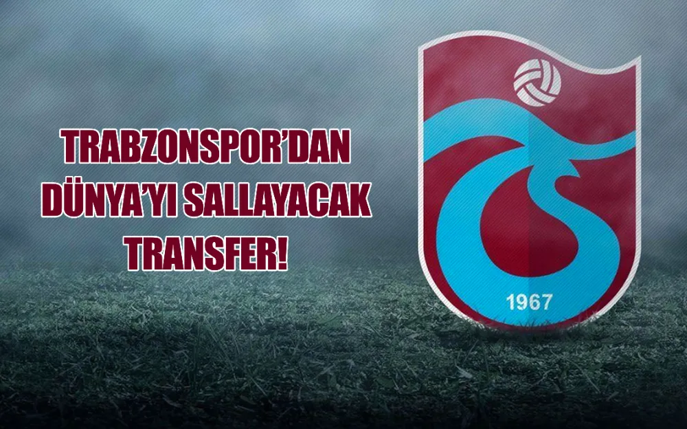 TRABZONSPOR’DAN  DÜNYA’YI SALLAYACAK  TRANSFER!