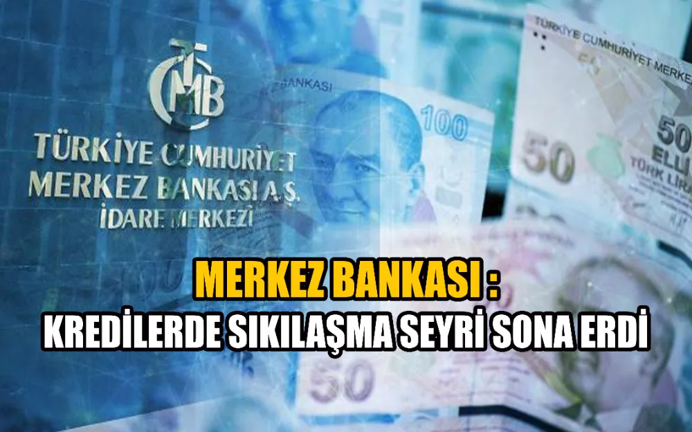 Merkez Bankası : Kredilerde sıkılaşma seyri sona erdi