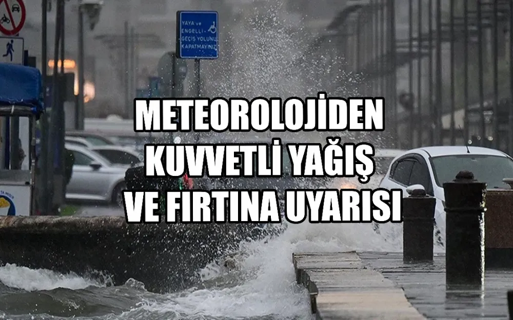 METEOROLOJİDEN  KUVVETLİ YAĞIŞ  VE FIRTINA UYARISI