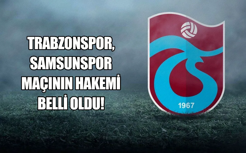 TRABZONSPOR-SAMSUNSPOR MAÇININ HAKEMİ BELLİ OLDU!