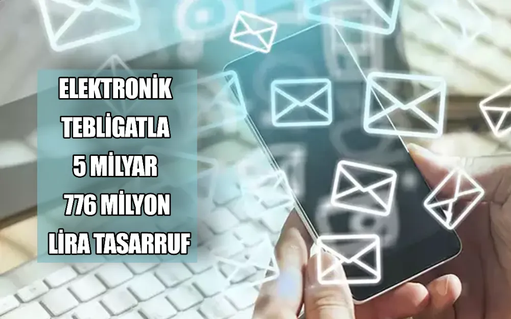 ELEKTRONİK TEBLİGATLA 5 MİLYAR 776 MİLYON LİRA TASARRUF