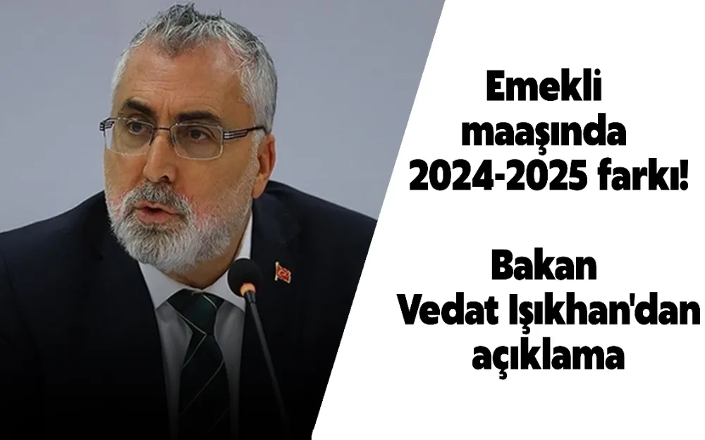 Emekli maaşında 2024-2025 farkı! Bakan Vedat Işıkhan