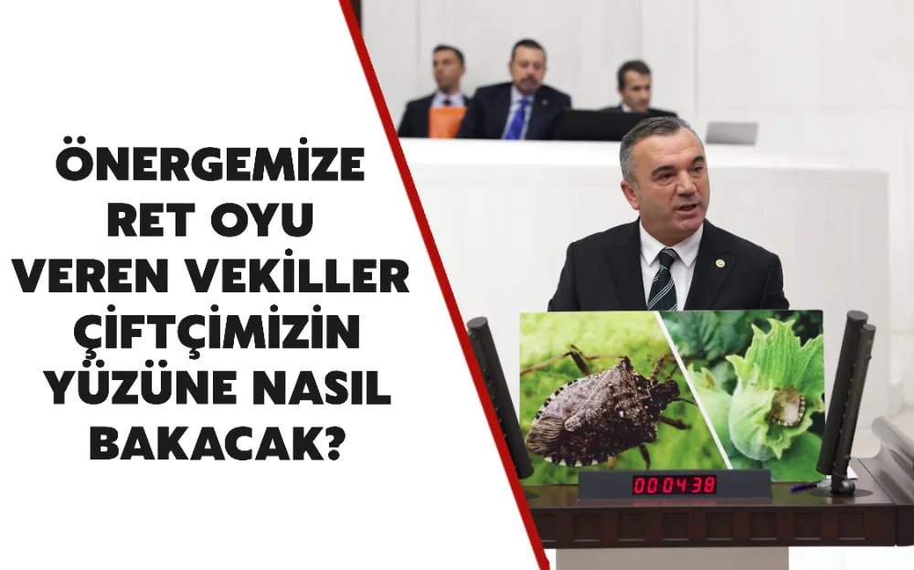 ÖNERGEMİZE RET OYU VEREN VEKİLLER ÇİFTÇİMİZİN YÜZÜNE NASIL BAKACAK?