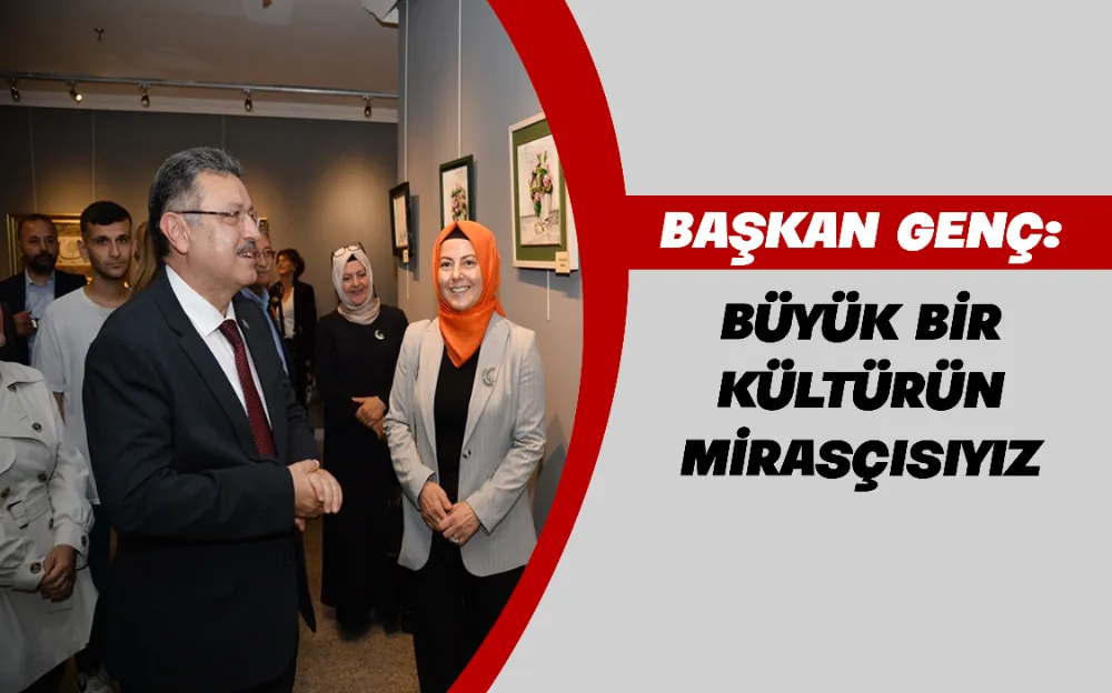 Başkan Genç: Büyük bir kültürün mirasçısıyız