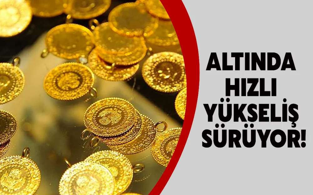 ALTINDA HIZLI YÜKSELİŞ SÜRÜYOR!