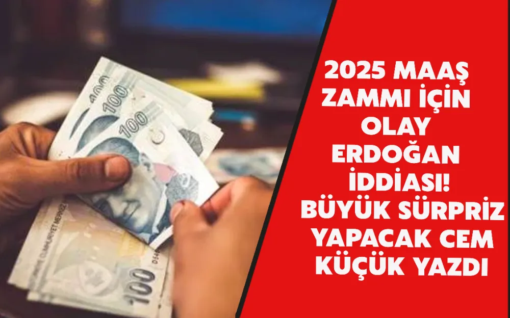 2025 maaş zammı için olay Erdoğan iddiası! Büyük sürpriz yapacak Cem Küçük yazdı