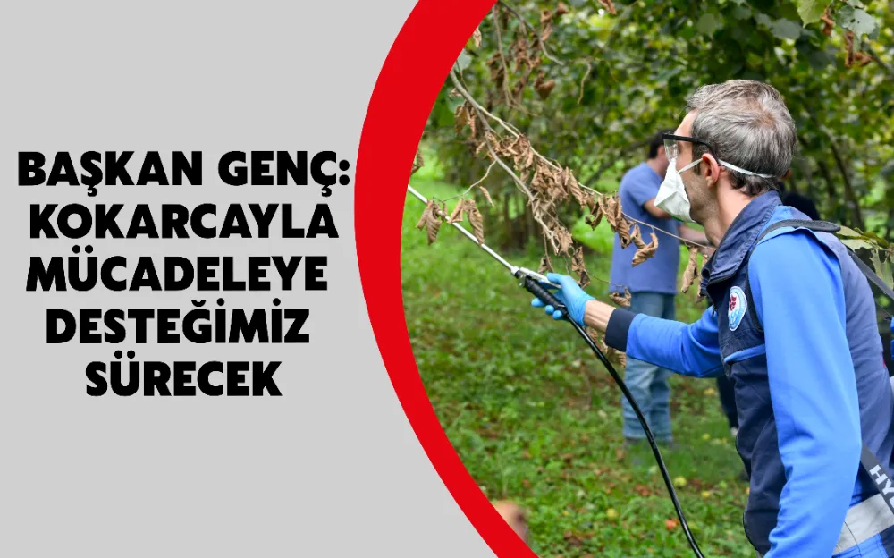 BAŞKAN GENÇ: KOKARCAYLA MÜCADELEYE DESTEĞİMİZ SÜRECEK