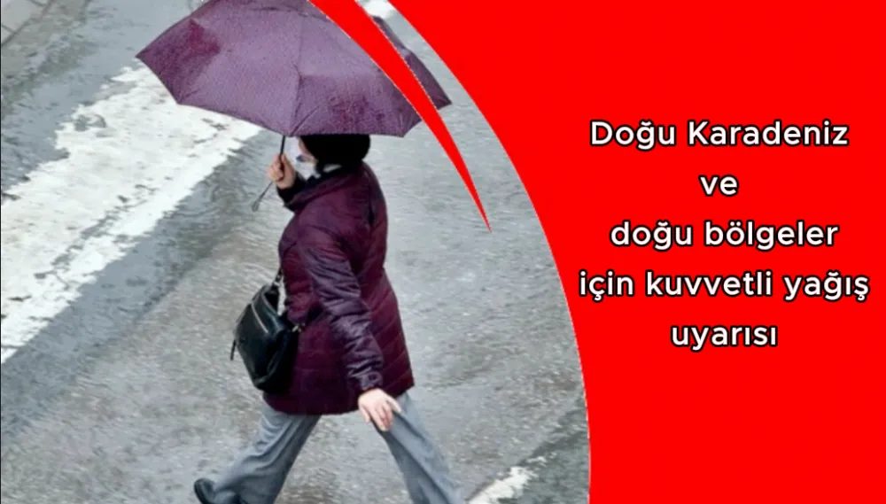 Doğu Karadeniz ve doğu bölgeleri için kuvvetli yağış uyarısı