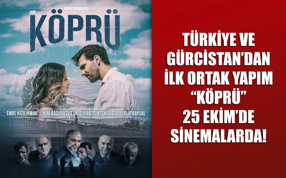 Türkiye ve Gürcistan’dan İlk Ortak Yapım: “Köprü” 25 Ekim’de Sinemalarda!