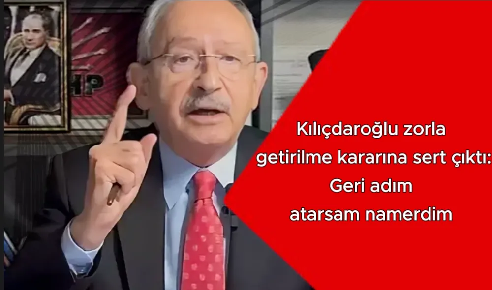 Kılıçdaroğlu zorla getirilme kararına sert çıktı: Geri adım atarsam namerdim