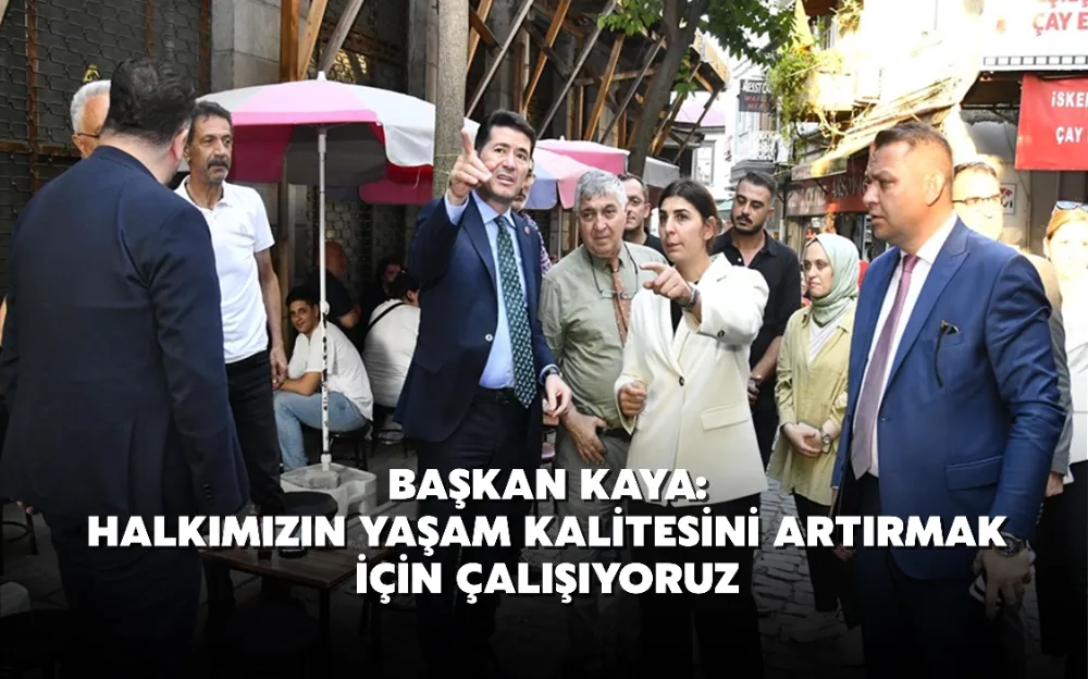 Başkan Kaya: Halkımızın yaşam kalitesini artırmak için çalışıyoruz