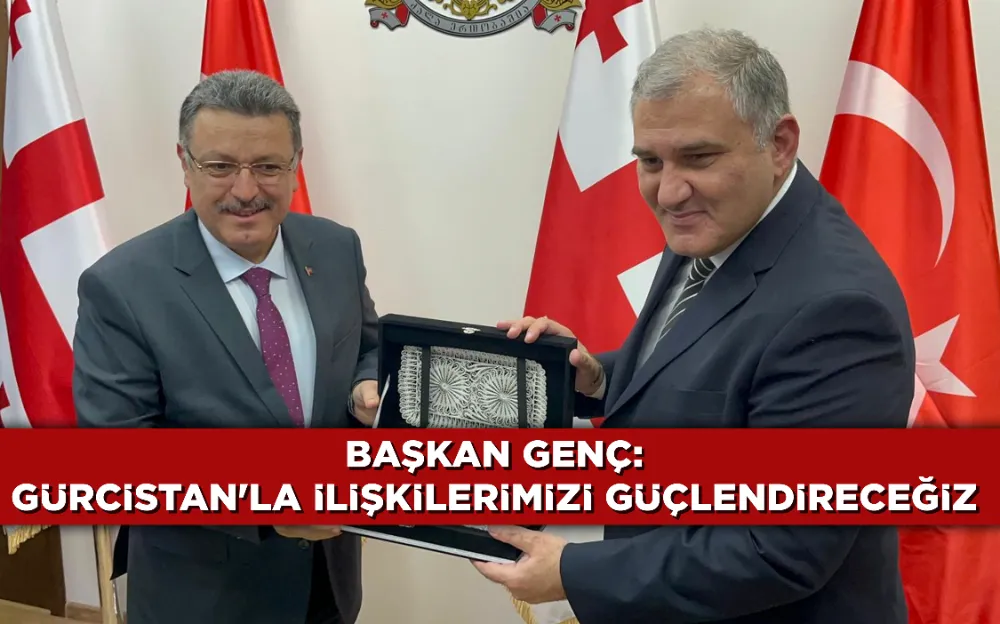 BAŞKAN GENÇ: GÜRCİSTAN