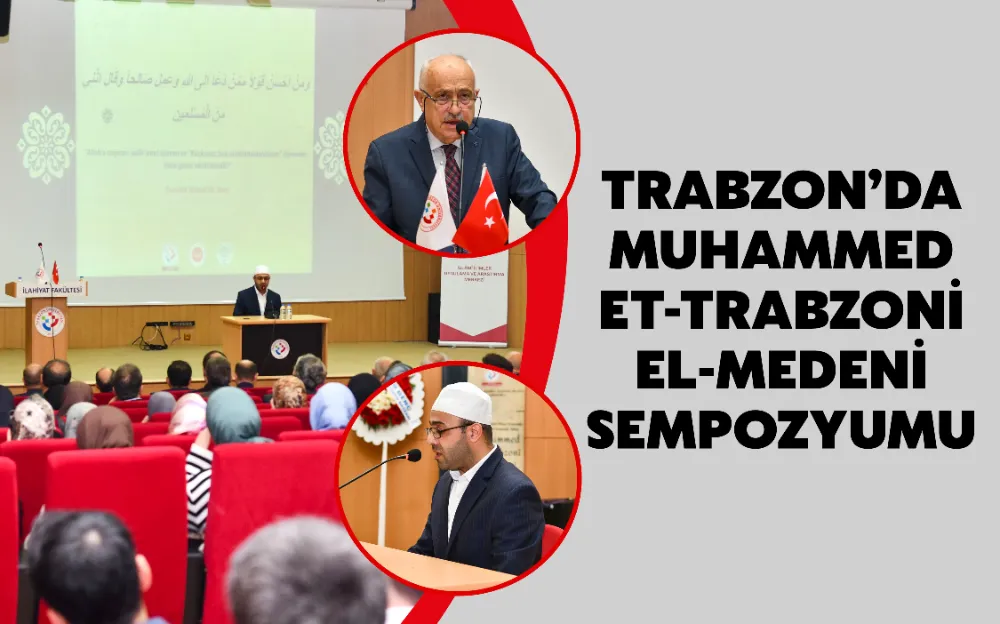 TRABZON’DA MUHAMMED ET-TRABZONİ EL-MEDENİ SEMPOZYUMU