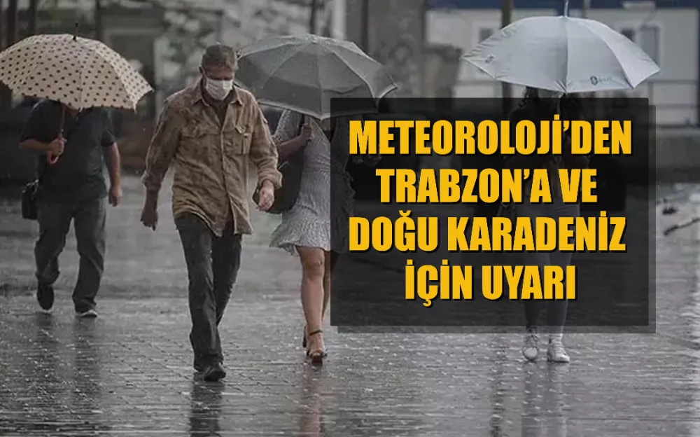 Trabzon bu habere dikkat! Meteoroloji uyardı...