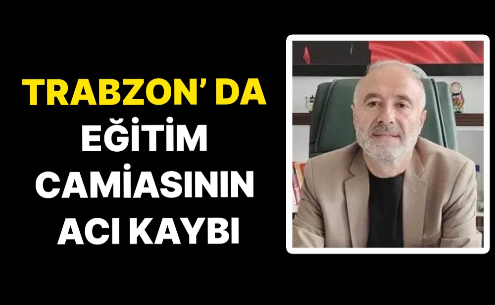 Trabzon’ da Eğitim Camiasının Acı Kaybı