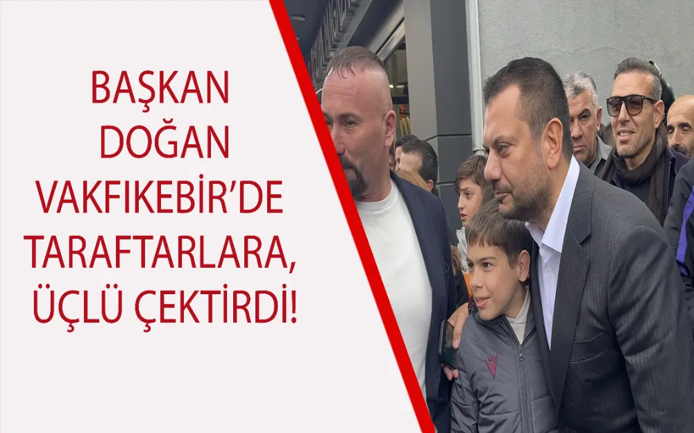 Başkan Doğan Vakfıkebir’de taraftarlara üçlü çektirdi!