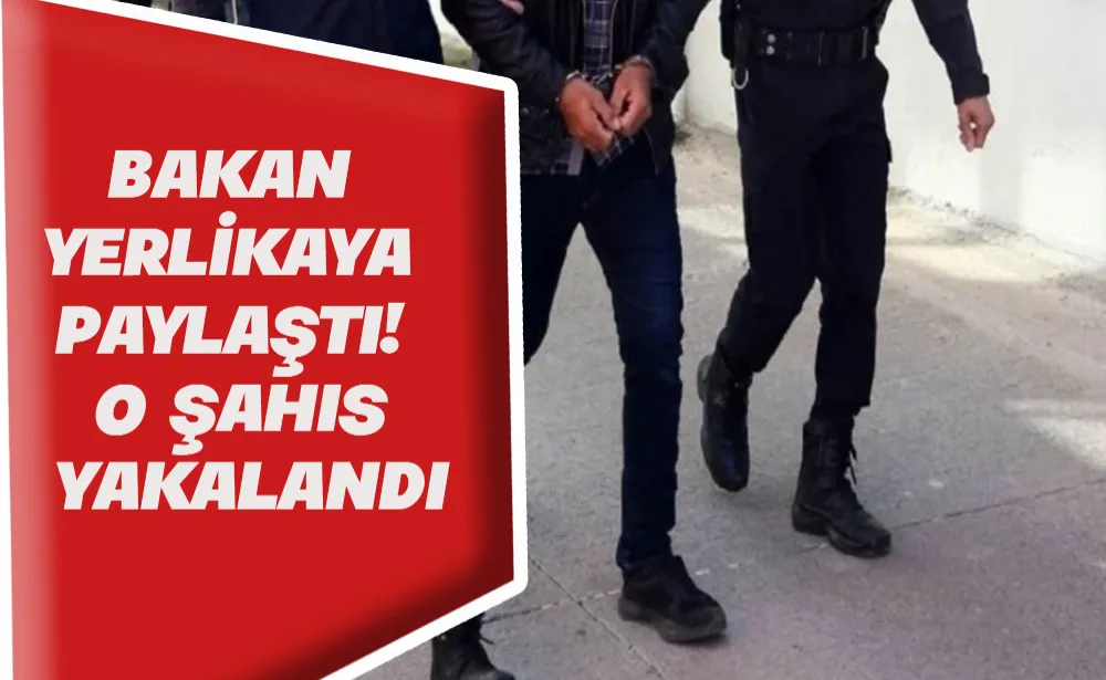 Bakan Yerlikaya paylaştı! O şahıs yakalandı