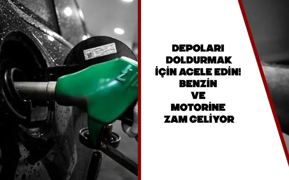 Depoları doldurmak için acele edin! Benzin ve motorine zam geliyor