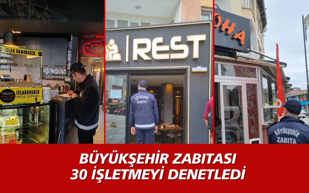 BÜYÜKŞEHİR ZABITASI 30 İŞLETMEYİ DENETLEDİ