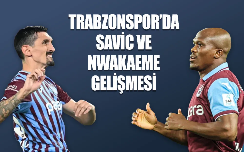 Trabzonspor’da Savic ve Tony gelişmesi! Fenerbahçe maçında….